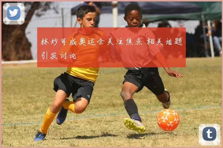 林妙可成奥运会关注焦点 相关话题引发讨论